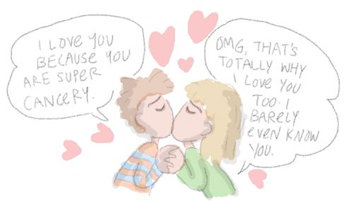 Cartoon of a boy and a girl making out, pink hearts floating around their heads. Boy: 'I love you because you are super cancery.' Girl: 'OMG, that's totally why I love you too. I barely even know you.'